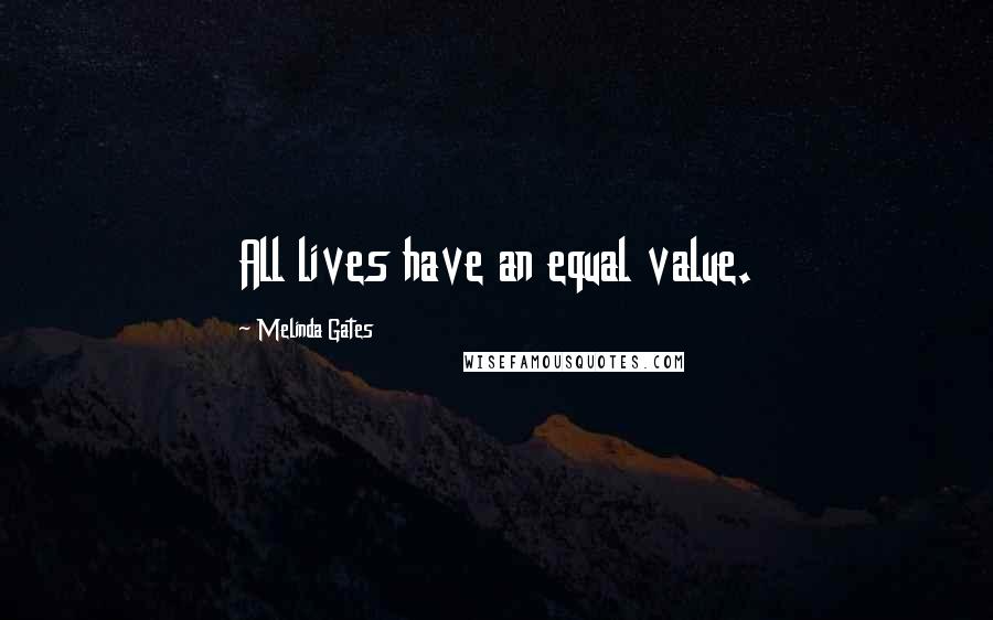 Melinda Gates Quotes: All lives have an equal value.