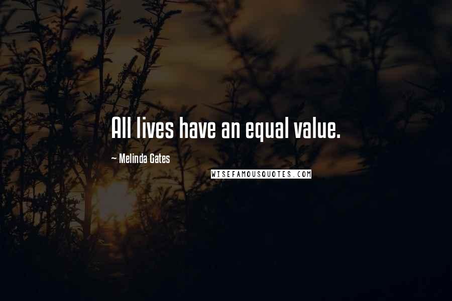 Melinda Gates Quotes: All lives have an equal value.