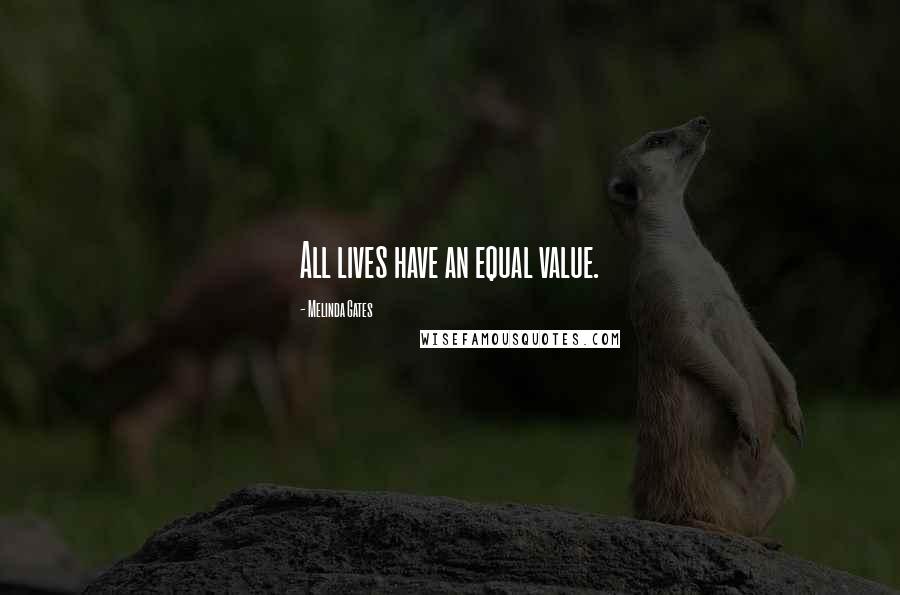 Melinda Gates Quotes: All lives have an equal value.