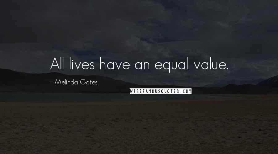 Melinda Gates Quotes: All lives have an equal value.