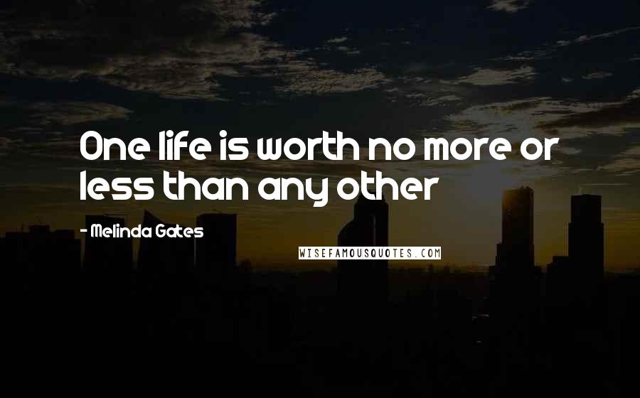 Melinda Gates Quotes: One life is worth no more or less than any other