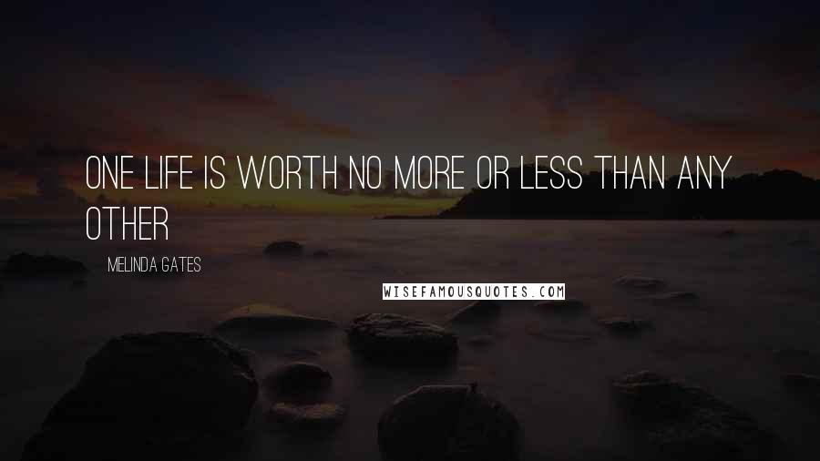 Melinda Gates Quotes: One life is worth no more or less than any other