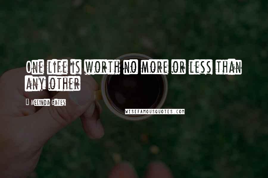 Melinda Gates Quotes: One life is worth no more or less than any other