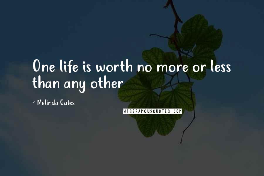 Melinda Gates Quotes: One life is worth no more or less than any other