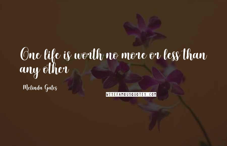 Melinda Gates Quotes: One life is worth no more or less than any other