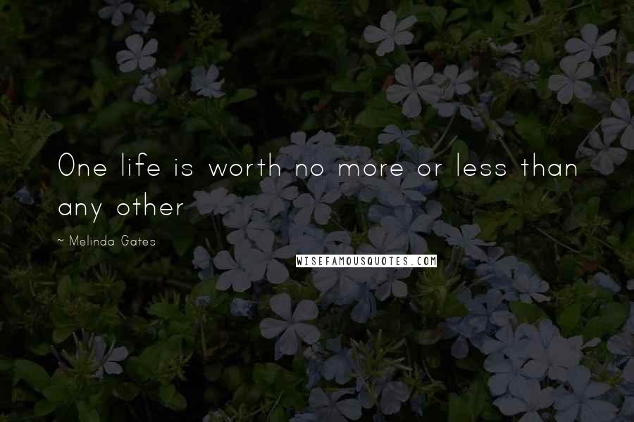 Melinda Gates Quotes: One life is worth no more or less than any other