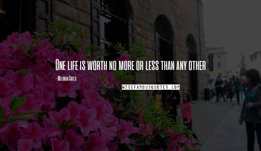 Melinda Gates Quotes: One life is worth no more or less than any other