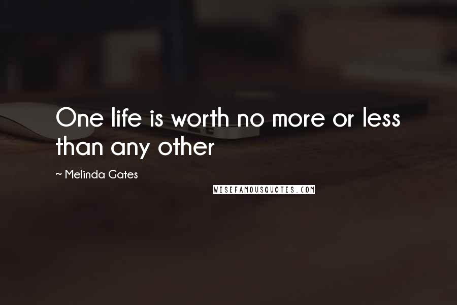 Melinda Gates Quotes: One life is worth no more or less than any other