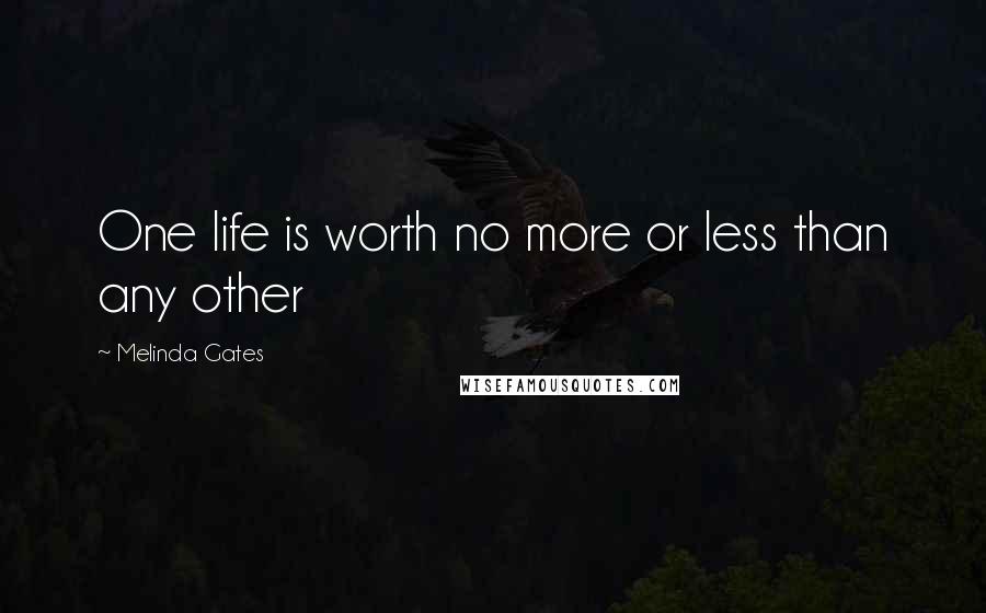 Melinda Gates Quotes: One life is worth no more or less than any other