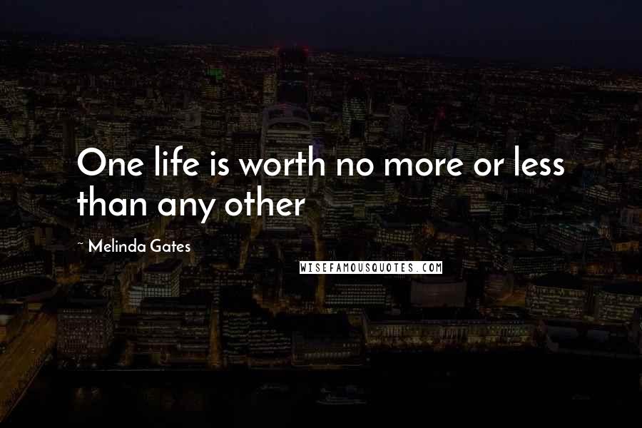Melinda Gates Quotes: One life is worth no more or less than any other