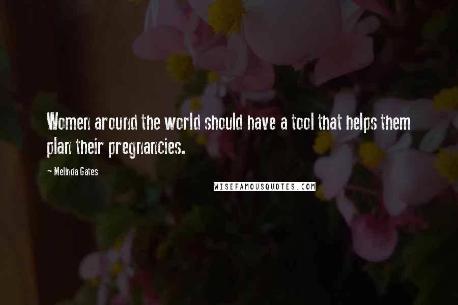 Melinda Gates Quotes: Women around the world should have a tool that helps them plan their pregnancies.