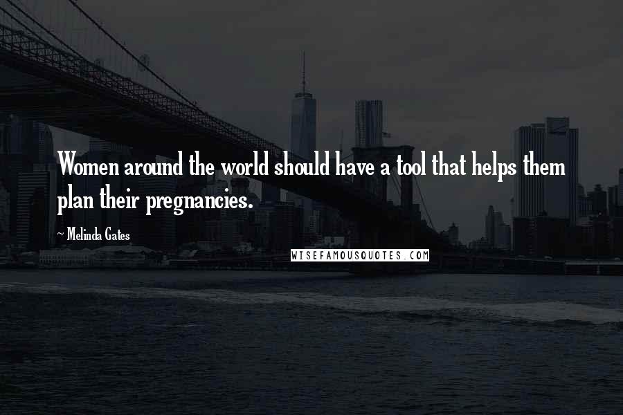 Melinda Gates Quotes: Women around the world should have a tool that helps them plan their pregnancies.