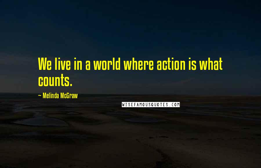 Melinda McGraw Quotes: We live in a world where action is what counts.