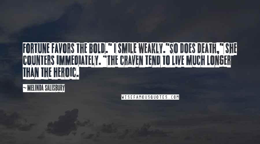 Melinda Salisbury Quotes: Fortune favors the bold." I smile weakly."So does death," she counters immediately. "The craven tend to live much longer than the heroic.