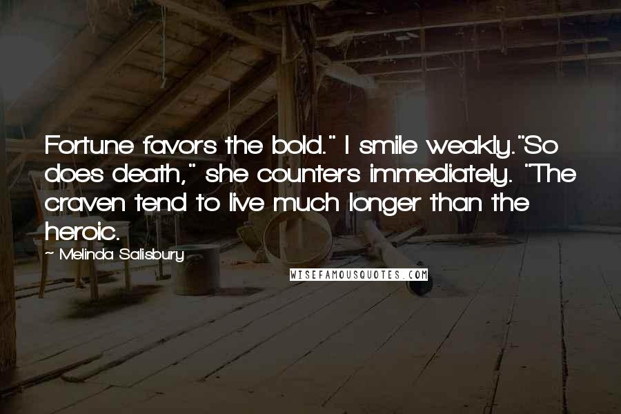 Melinda Salisbury Quotes: Fortune favors the bold." I smile weakly."So does death," she counters immediately. "The craven tend to live much longer than the heroic.