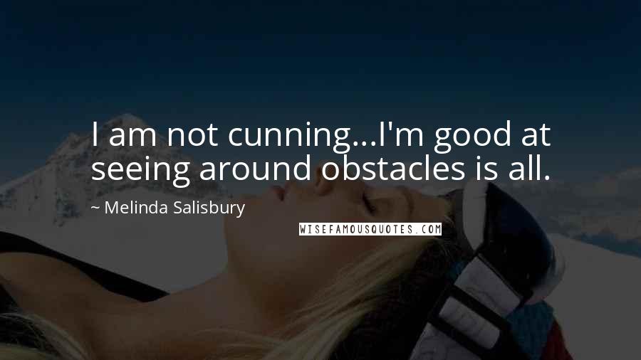 Melinda Salisbury Quotes: I am not cunning...I'm good at seeing around obstacles is all.