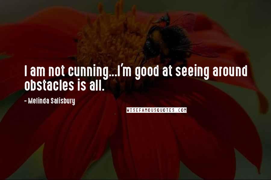 Melinda Salisbury Quotes: I am not cunning...I'm good at seeing around obstacles is all.