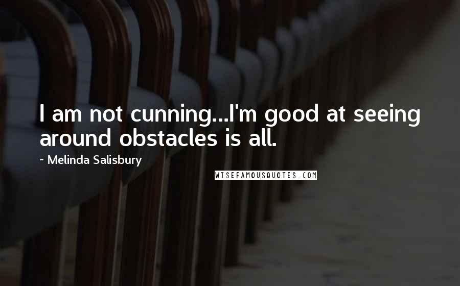 Melinda Salisbury Quotes: I am not cunning...I'm good at seeing around obstacles is all.