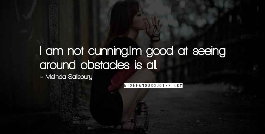 Melinda Salisbury Quotes: I am not cunning...I'm good at seeing around obstacles is all.