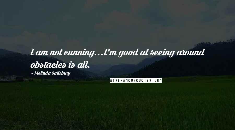 Melinda Salisbury Quotes: I am not cunning...I'm good at seeing around obstacles is all.