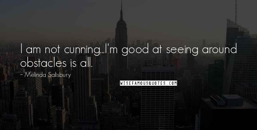 Melinda Salisbury Quotes: I am not cunning...I'm good at seeing around obstacles is all.