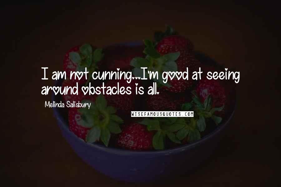 Melinda Salisbury Quotes: I am not cunning...I'm good at seeing around obstacles is all.