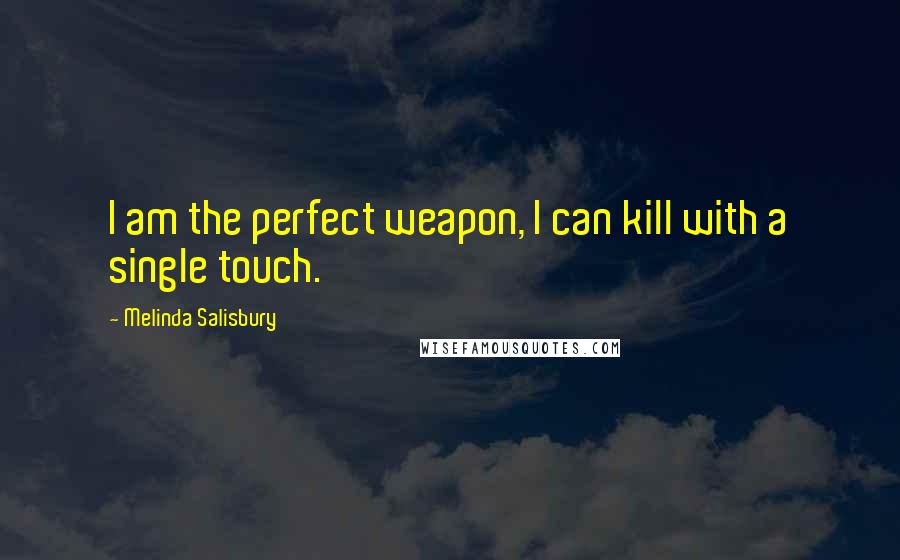 Melinda Salisbury Quotes: I am the perfect weapon, I can kill with a single touch.