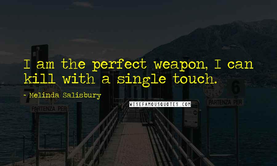 Melinda Salisbury Quotes: I am the perfect weapon, I can kill with a single touch.