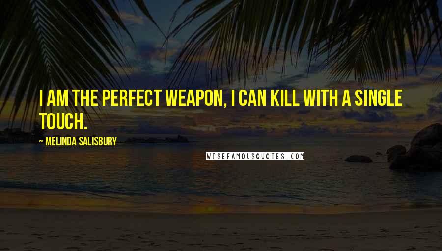 Melinda Salisbury Quotes: I am the perfect weapon, I can kill with a single touch.