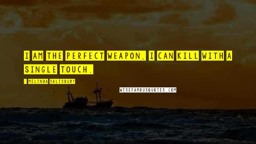Melinda Salisbury Quotes: I am the perfect weapon, I can kill with a single touch.