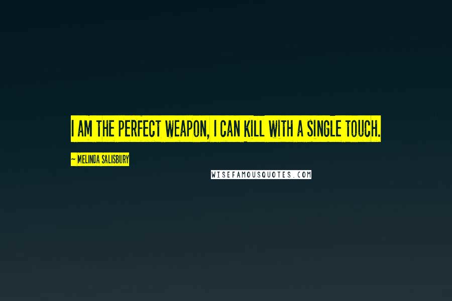 Melinda Salisbury Quotes: I am the perfect weapon, I can kill with a single touch.