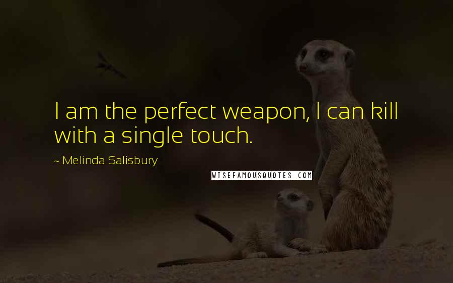 Melinda Salisbury Quotes: I am the perfect weapon, I can kill with a single touch.