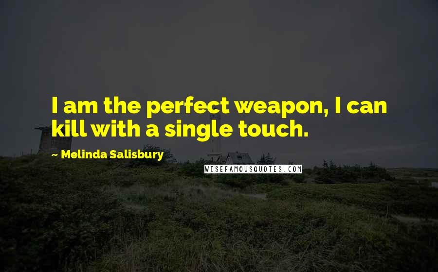 Melinda Salisbury Quotes: I am the perfect weapon, I can kill with a single touch.