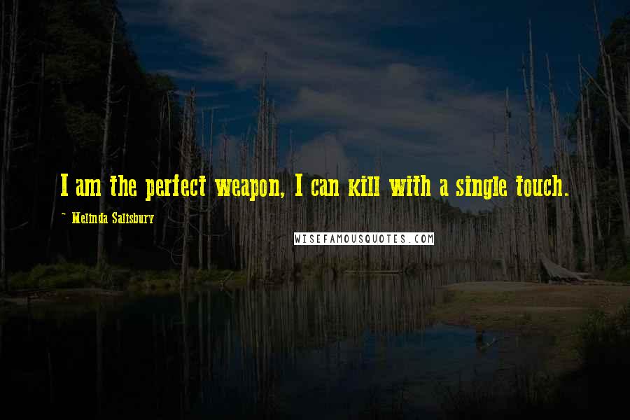 Melinda Salisbury Quotes: I am the perfect weapon, I can kill with a single touch.