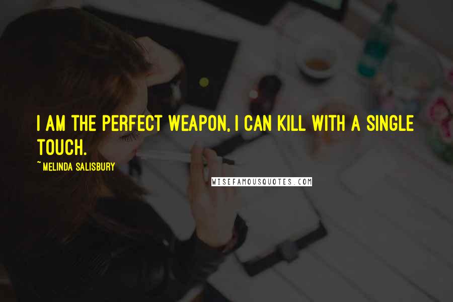 Melinda Salisbury Quotes: I am the perfect weapon, I can kill with a single touch.