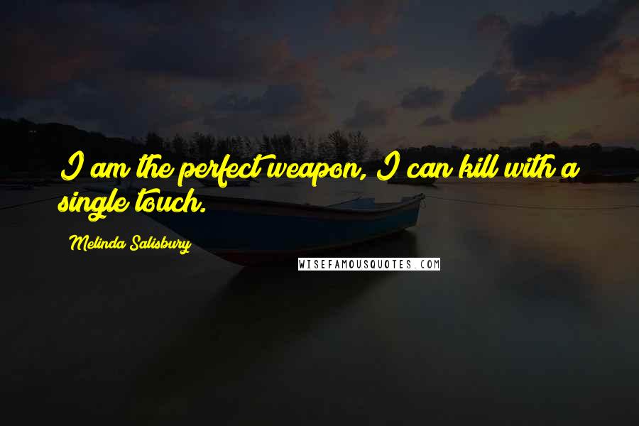 Melinda Salisbury Quotes: I am the perfect weapon, I can kill with a single touch.