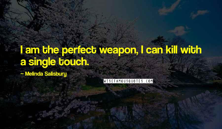 Melinda Salisbury Quotes: I am the perfect weapon, I can kill with a single touch.