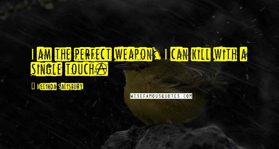 Melinda Salisbury Quotes: I am the perfect weapon, I can kill with a single touch.