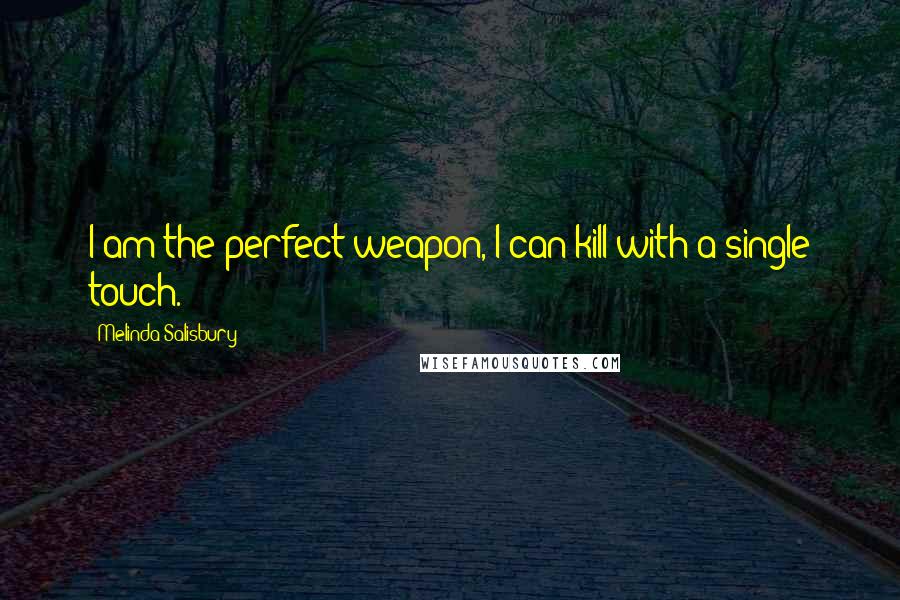 Melinda Salisbury Quotes: I am the perfect weapon, I can kill with a single touch.