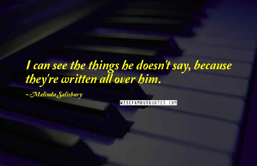 Melinda Salisbury Quotes: I can see the things he doesn't say, because they're written all over him.