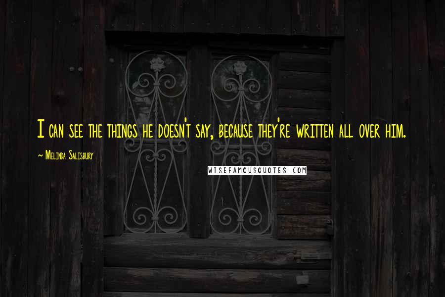 Melinda Salisbury Quotes: I can see the things he doesn't say, because they're written all over him.