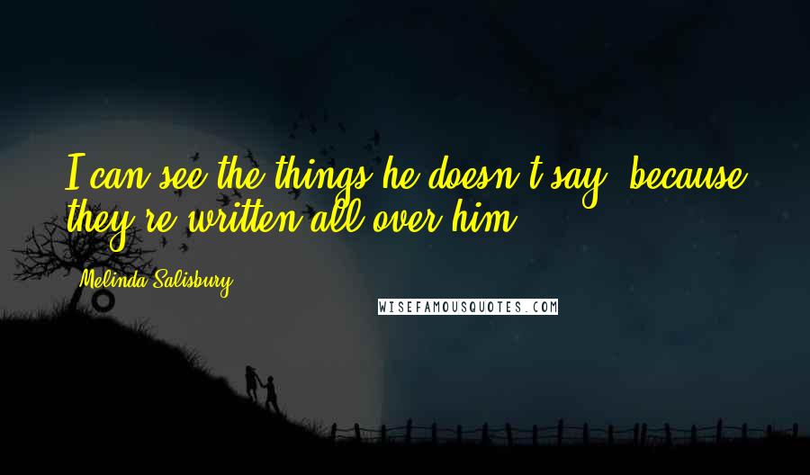 Melinda Salisbury Quotes: I can see the things he doesn't say, because they're written all over him.