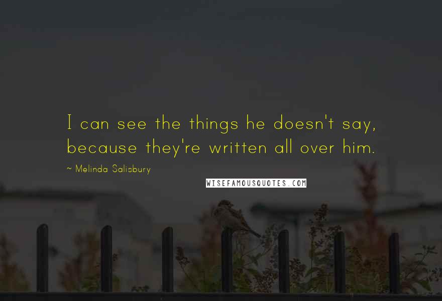 Melinda Salisbury Quotes: I can see the things he doesn't say, because they're written all over him.