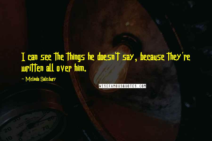 Melinda Salisbury Quotes: I can see the things he doesn't say, because they're written all over him.