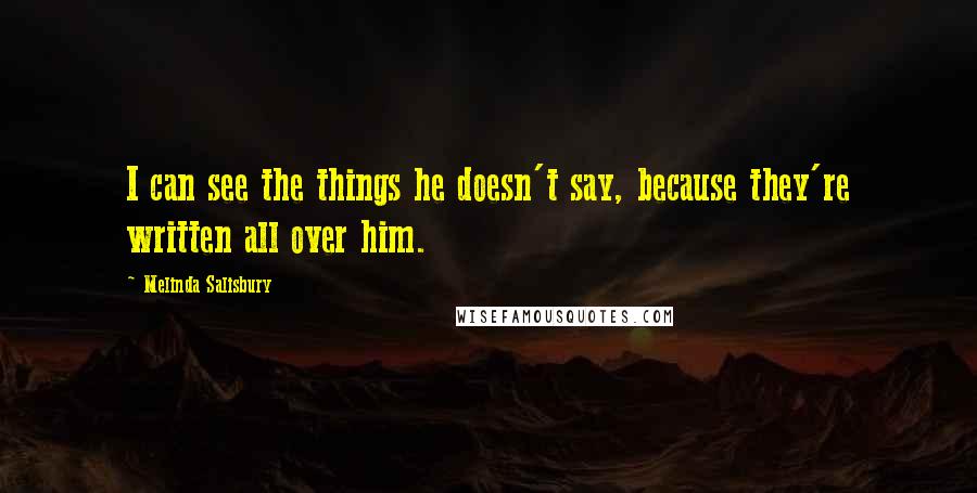 Melinda Salisbury Quotes: I can see the things he doesn't say, because they're written all over him.