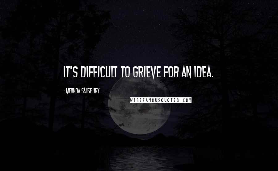 Melinda Salisbury Quotes: It's difficult to grieve for an idea.