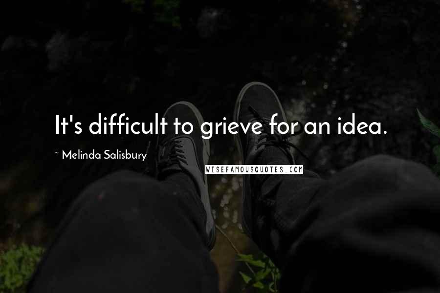 Melinda Salisbury Quotes: It's difficult to grieve for an idea.