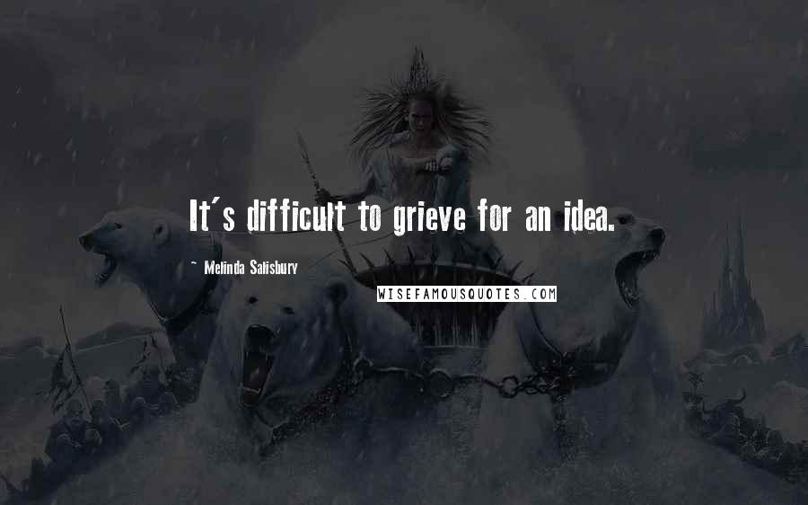 Melinda Salisbury Quotes: It's difficult to grieve for an idea.