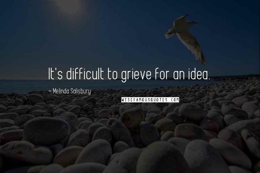 Melinda Salisbury Quotes: It's difficult to grieve for an idea.