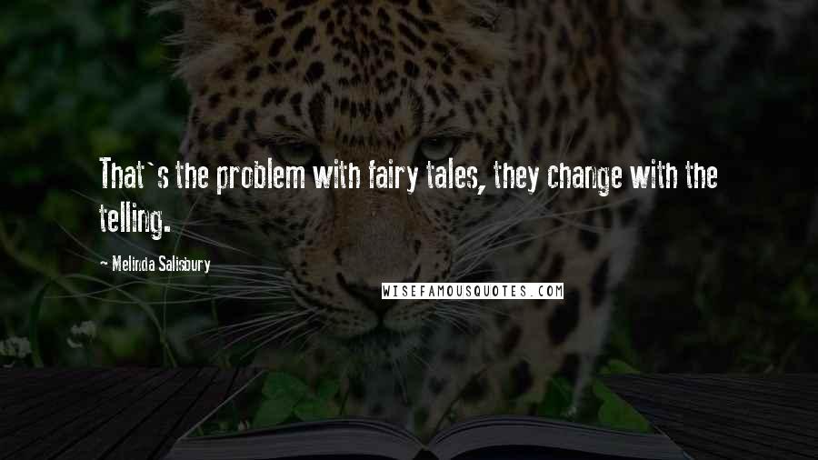 Melinda Salisbury Quotes: That's the problem with fairy tales, they change with the telling.